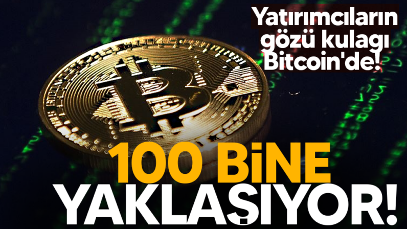 Yatırımcıların gözü kulağı Bitcoin’de… 100 bine yaklaşıyor!